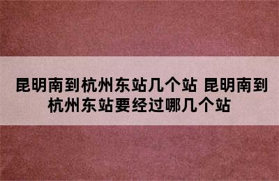 昆明南到杭州东站几个站 昆明南到杭州东站要经过哪几个站